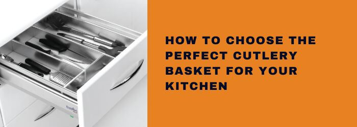 How to Choose the Perfect Cutlery Basket for Your Kitchen
