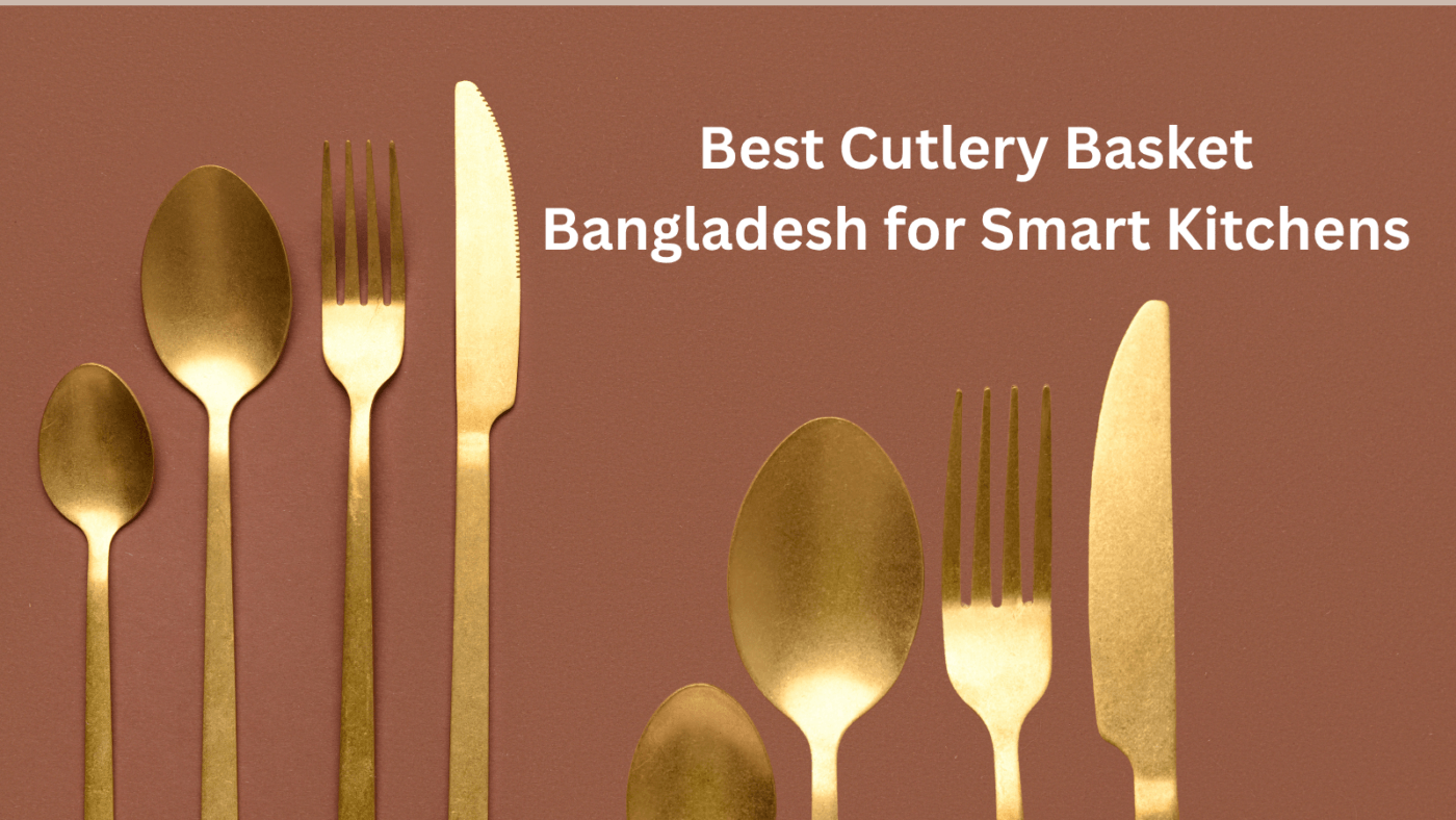 Best Cutlery Basket Bangladesh for Smart Kitchens